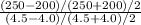 \frac{(250-200)/(250+200)/2 }{(4.5-4.0)/(4.5+4.0)/2}