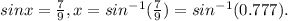 sinx = \frac{7}{9} , x = sin^{-1} (\frac{7}{9}) = sin^{-1} (0.777).
