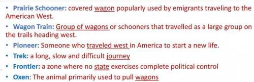 Matching Vocabulary -someone who raveled west to start a new life -covered wagon popularly used by e