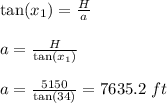 \tan(x_1)=\frac{H}{a}\\\\a=\frac{H}{\tan(x_1)}\\\\a=\frac{5150}{\tan(34)}=7635.2\ ft
