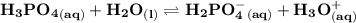 \mathbf{ H_3PO_4_{(aq)} +H_2O_{(l)} \rightleftharpoons H_2PO_4^-_{(aq)} +H_3O^+_{(aq)}}