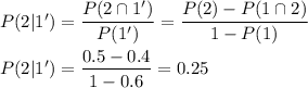 P(2|1') = \dfrac{P(2\cap 1')}{P(1')} = \dfrac{P(2)-P(1\cap 2)}{1-P(1)}\\\\P(2|1') =\dfrac{0.5-0.4}{1-0.6} = 0.25