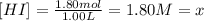 [HI]=\frac{1.80 mol}{1.00L} = 1.80M= x