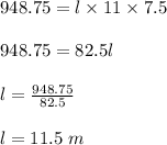 948.75 = l \times 11 \times 7.5\\\\948.75 =82.5l\\\\l =\frac{948.75}{82.5}\\\\l= 11.5\ m