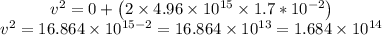 \begin{array}{c}v^{2}=0+\left(2 \times 4.96 \times 10^{15} \times 1.7 * 10^{-2}\right) \\v^{2}=16.864 \times 10^{15-2}=16.864 \times 10^{13}=1.684 \times 10^{14}\end{array}