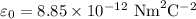 \varepsilon_{0}=8.85 \times 10^{-12}\ \mathrm{Nm}^{2} \mathrm{C}^{-2}