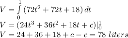 V=\int\limits^1_0 { (72t^2+72t+18}) \, dt \\V=(24t^3+36t^2+18t+c)|_0^1\\V=24+36+18+c-c=78\ liters