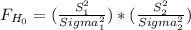 F_{H_0}=(\frac{S^2_1}{Sigma^2_1}) * (\frac{S^2_2}{Sigma^2_2} )