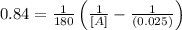 0.84=\frac{1}{180}\left (\frac{1}{[A]}-\frac{1}{(0.025)}\right)