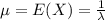 \mu=E(X)=\frac{1}{\lambda}