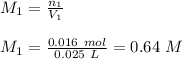 M_1=\frac{n_1}{V_1}\\\\M_1=\frac{0.016\ mol}{0.025\ L}=0.64\ M