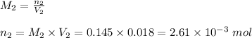 M_2=\frac{n_2}{V_2}\\\\n_2=M_2\times V_2=0.145\times 0.018 = 2.61\times 10^{-3}\ mol