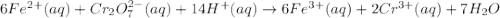 6Fe^{2+}(aq)+Cr_2O_7^{2-}(aq)+14H^+(aq)\to 6Fe^{3+}(aq)+2Cr^{3+}(aq)+7H_2O