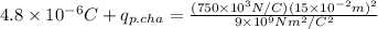 4.8 \times 10^{-6} C + q_{p.cha} = \frac{(750 \times 10^{3}N/C)(15 \times 10^{-2}m)^{2}}{9 \times 10^{9} Nm^{2}/C^{2}}