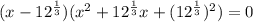 (x-12^\frac{1}{3})(x^2+12^\frac{1}{3}x+(12^\frac{1}{3})^2)=0