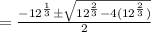=\frac{-12^\frac{1}{3}\pm \sqrt{12^\frac{2}{3}-4(12^\frac{2}{3})}}{2}