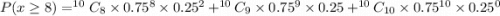 P(x \ge 8) = ^{10}C_8 \times 0.75^8 \times 0.25^2 +^{10}C_9 \times 0.75^9 \times 0.25 +^{10}C_{10} \times 0.75^{10} \times 0.25^0