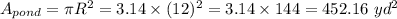 A_{pond}=\pi R^2=3.14\times (12)^2=3.14\times 144=452.16\ yd^2