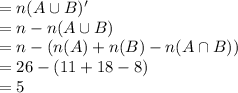 =n(A\cup B)'\\=n - n(A\cup B)\\=n - (n(A) + n(B) -n(A\cap B))\\=26-(11+18-8)\\=5