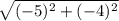\sqrt{(-5)^2+(-4)^2}