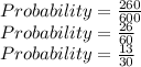 Probability=\frac{260}{600} \\Probability=\frac{26}{60}\\Probability=\frac{13}{30}