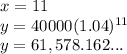 x = 11\\ y = 40000 {(1.04})^{11}  \\ y = 61,578.162...