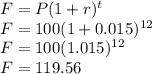 F=P(1+r)^t\\F=100(1+0.015)^{12}\\F=100(1.015)^{12}\\F=119.56