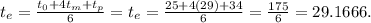 t_{e} = \frac{t_{0}+4t_{m} +t_{p}  }{6} = t_{e} = \frac{25+4(29) +34  }{6} = \frac{175}{6} = 29.1666.