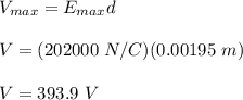 V_{max}=E_{max}d\\\\V=(202000\ N/C)(0.00195\ m)\\\\V=393.9\ V