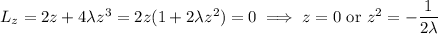 L_z=2z+4\lambda z^3=2z(1+2\lambda z^2)=0\implies z=0\text{ or }z^2=-\dfrac1{2\lambda}
