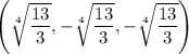 \left(\sqrt[4]{\dfrac{13}3},-\sqrt[4]{\dfrac{13}3},-\sqrt[4]{\dfrac{13}3}\right)