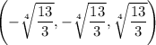 \left(-\sqrt[4]{\dfrac{13}3},-\sqrt[4]{\dfrac{13}3},\sqrt[4]{\dfrac{13}3}\right)
