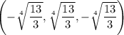 \left(-\sqrt[4]{\dfrac{13}3},\sqrt[4]{\dfrac{13}3},-\sqrt[4]{\dfrac{13}3}\right)