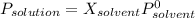 P_{solution} = X_{solvent} P^0_{solvent}