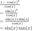 \frac{1 -  \ { \cos(x) }^{2} }{ \cos(x) }   \\ =  \frac{  { \sin(x) }^{2} }{ \cos(x) }  \\  =   \frac{ \sin(x )  \times  \sin(x) }{ \cos(x) }  \\  =  \sin(x)  \tan(x)