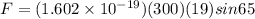 F = (1.602 \times 10^{-19})(300)(19)sin65