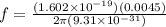 f = \frac{(1.602 \times 10^{-19})(0.0045)}{2\pi(9.31 \times 10^{-31})}