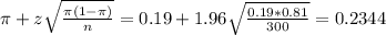 \pi + z\sqrt{\frac{\pi(1-\pi)}{n}} = 0.19 + 1.96\sqrt{\frac{0.19*0.81}{300}} = 0.2344