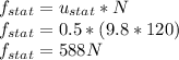 f_{stat}=u_{stat}*N\\f_{stat}=0.5*(9.8*120)\\f_{stat}=588N
