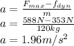 a=\frac{F_{max}-f_{dyn}}{m}\\ a=\frac{588N-353N}{120kg}\\ a=1.96m/s^2