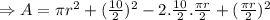\Rightarrow A= \pi r^2+(\frac{10}{2})^2-2.\frac{10}{2}.\frac{\pi r}{2}+ (\frac{\pi r}{2})^2