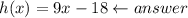 h(x)=9x-18\leftarrow answer
