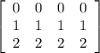 \left[\begin{array}{cccc}0&0&0&0\\1&1&1&1\\2&2&2&2\end{array}\right]