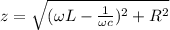 z = \sqrt{(\omega L - \frac{1}{\omega c})^2 + R^2}