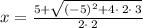 x=\frac{5+\sqrt{\left(-5\right)^2+4\cdot \:2\cdot \:3}}{2\cdot \:2}