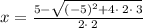 x=\frac{5-\sqrt{\left(-5\right)^2+4\cdot \:2\cdot \:3}}{2\cdot \:2}