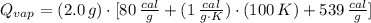Q_{vap} = (2.0\,g)\cdot[80\,\frac{cal}{g} +(1\,\frac{cal}{g\cdot K} )\cdot (100\,K)+539\,\frac{cal}{g} ]