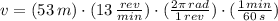 v = (53\,m)\cdot (13\,\frac{rev}{min} )\cdot(\frac{2\pi\,rad}{1\,rev} )\cdot (\frac{1\,min}{60\,s} )