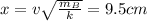 x=v\sqrt{\frac{m_{B}}{k}}=9.5 cm