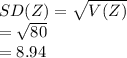 SD(Z)=\sqrt{V(Z)}\\=\sqrt{80}\\=8.94